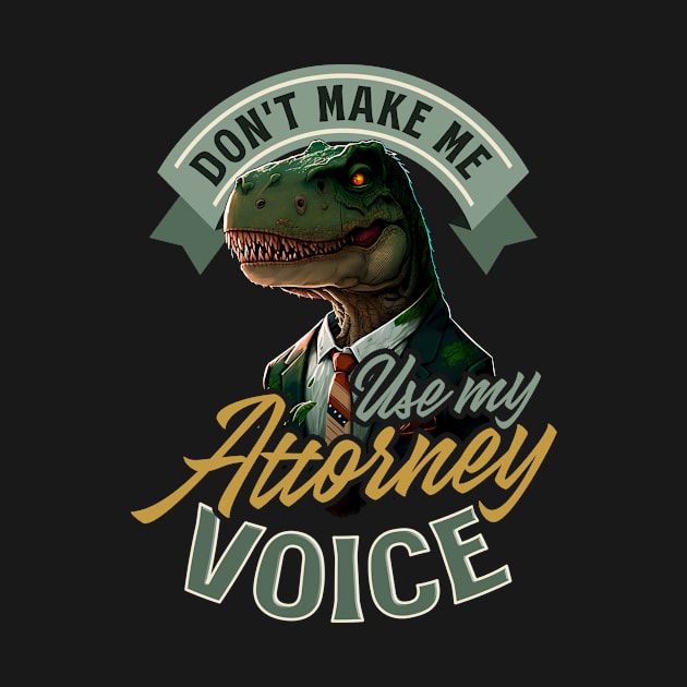 Attorney Shirt | Use My Attorney Voice T-Rex by Gawkclothing