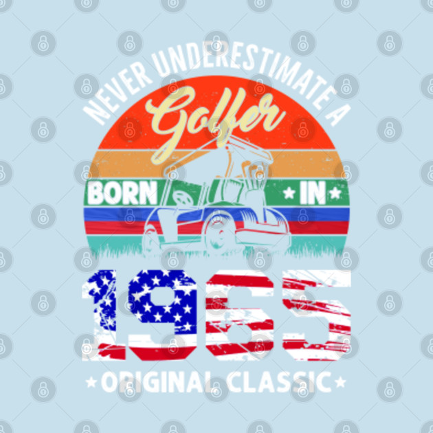 Disover Never underestimate a golfer born in 1965 original classic - Golfer Born In 1965 Original Classic - T-Shirt