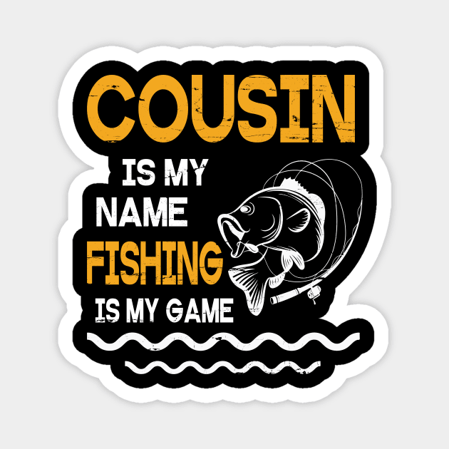 Cousin Is My Name Fishing Is My Game Happy Father Parent July 4th Summer Vacation Day Fishers Magnet by DainaMotteut