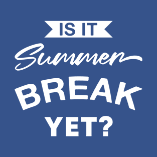 Is It Summer Break Yet? - Funny Teacher Student Last Day of School T-Shirt