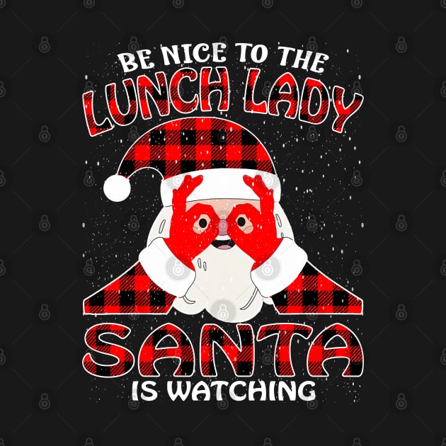 Be Nice To The Lunch Lady Santa is Watching by intelus