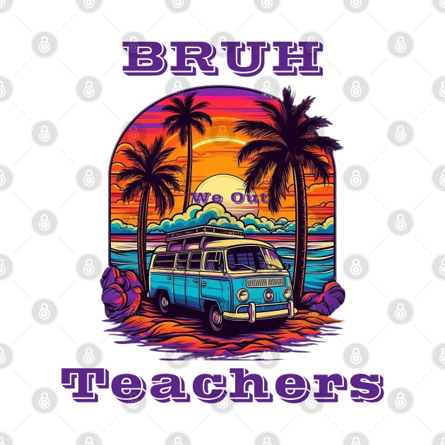 Bruh We Out Teachers by BukovskyART