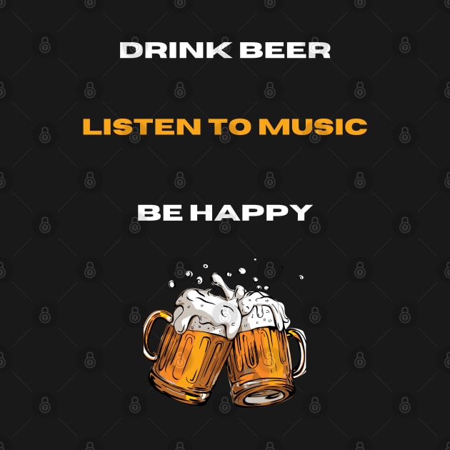 Drink Beer, listen to musc and be happy by Trendytrendshop