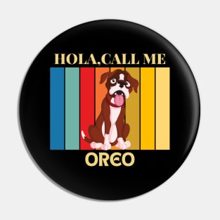 Hola, Call me Oreo dog name t-shirt Pin