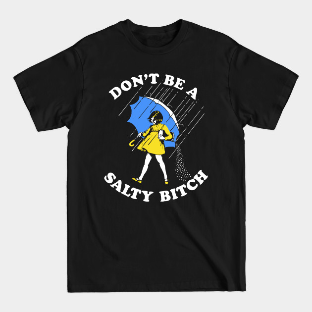 Dont Be A Salty Bitch - Dont Be A Salty Bitch - T-Shirt