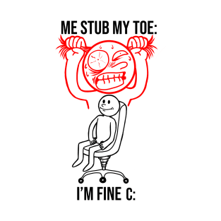 Me Stub My Toe I'M Fine Funny Hilarious Meme T-Shirt