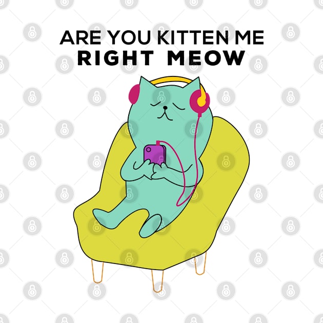 Aِِِre you kitten me right meow? by Gorilla Designz