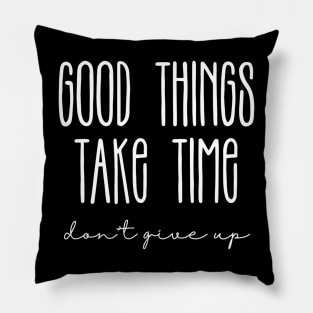 Good Things Take Time, Don't Give Up Pillow