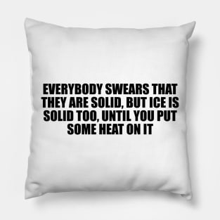 Everybody swears that they are solid, but ice is solid too, until you put some heat on it Pillow