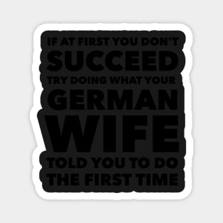 If at first you don't succeed Try doing what your German Wife told you to do the first time Magnet