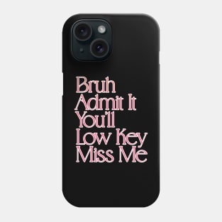 Admit It You'll Low Key Miss Me Bruh Funny Last Day of School Gift For Teachers, Great For Men and Women Phone Case