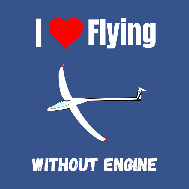 I love flying without engine funny gliding quote sailplane lover by Artstastic