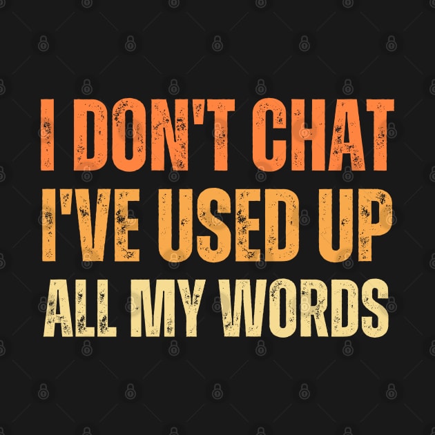 I Don T Chat I Ve Used Up All My Words by hsayn.bara