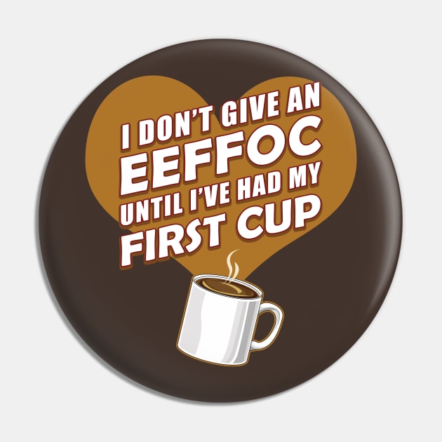 Funny Coffee Shirt I Don't Give An EEFFOC Until First Cup T-Shirt Pin by MyColorGadgets