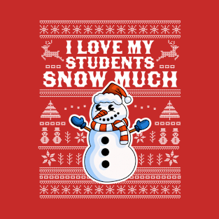 I Love My Students Snow Much Teacher Funny Ugly Christmas T-Shirt