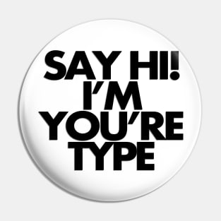 Say hi, you're my type Pin