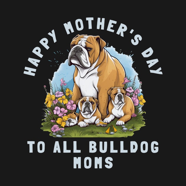 Happy Mother's Day To All Bulldog Moms by teestore_24