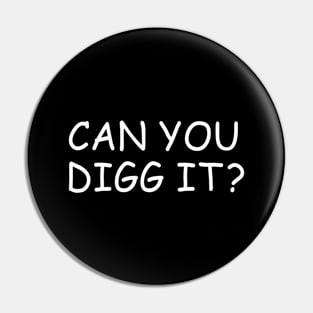 Can You Digg It Pin