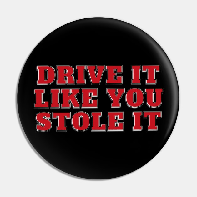 Drive It Like You Stole It - red text Pin by Tenpmcreations