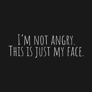 I'm Not Angry. This is Just My Face. T-Shirt