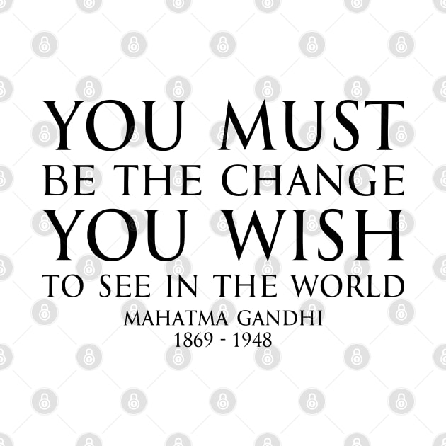 You must be the change you wish to see in the world - Mahatma Gandhi Typography Motivational inspirational quote series - BLACK by FOGSJ