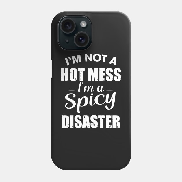 I'm not a hot mess I'm a spicy Disaster Phone Case by TEEPHILIC