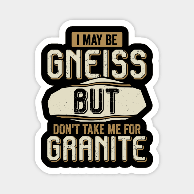 I May Be Gneiss But Don't Take Me For Granite Magnet by Dolde08