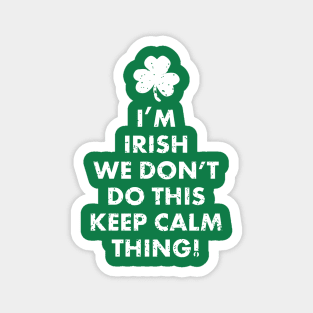 I'm Irish We Don't Do This Keep Calm Thing! Funny Ireland St. Patrick's Day Shirts Gifts Magnet