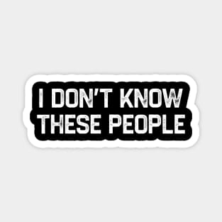 I Don’t Know These People - Funny Family Vacation Magnet