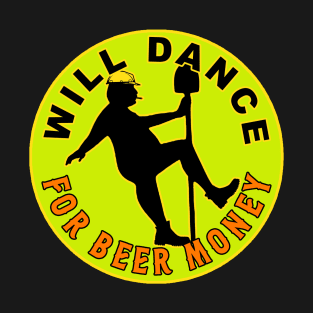 Will Dance For Beer Money T-Shirt