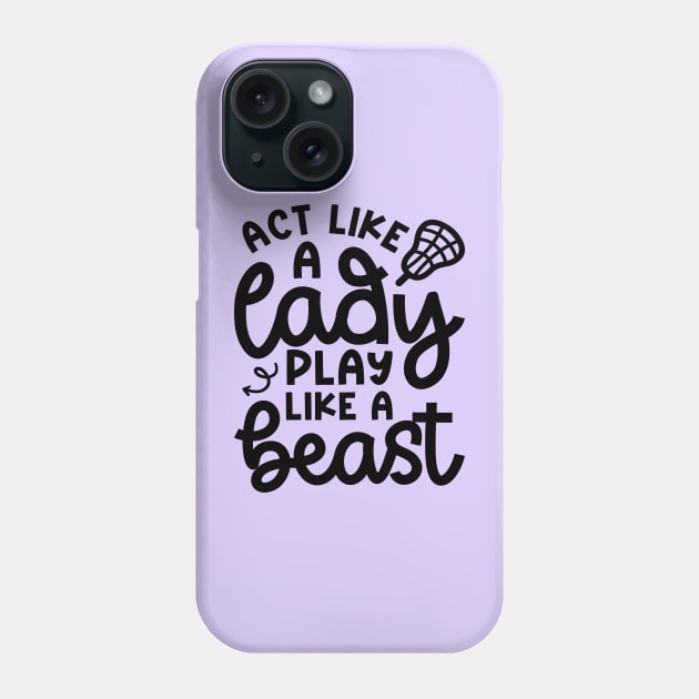 Act Like A Lady Play Like A Beast Girl Lacrosse Player Cute Funny Phone Case by GlimmerDesigns