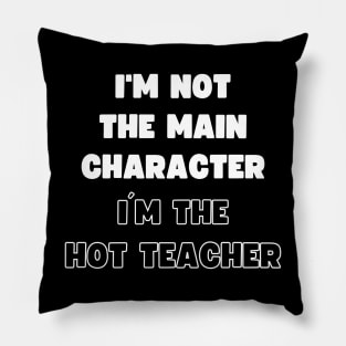 I'M NOT THE MAIN CHARACTER, I'M THE HOT TEACHER Pillow