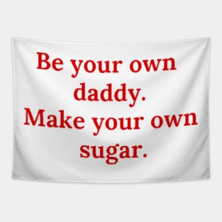 Be your own daddy. Make your own sugar. Tapestry