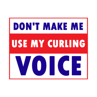 don't make me use my curling voice T-Shirt