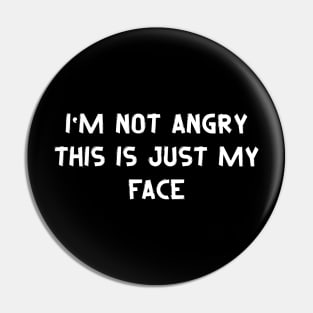 I'm Not Angry This Is Just My Face - Funny Sayings Pin