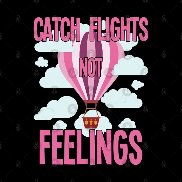 Hot Air Balloon - Catch Flights Not Feelings by Kudostees