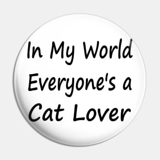 In My World Everyone's a Cat Lover Pin