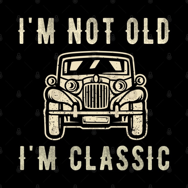 I'm not old I'm a classic - Vintage Car by Teesamd