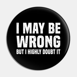 I May Be Wrong but I Highly Doubt It Funny Sarcastic Quote Pin