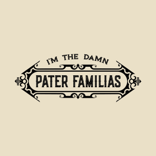 I’m the Damn Pater Familias (Father of the Family) T-Shirt