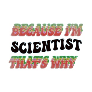 BECAUSE I'M SCIENTIST : THATS WHY T-Shirt