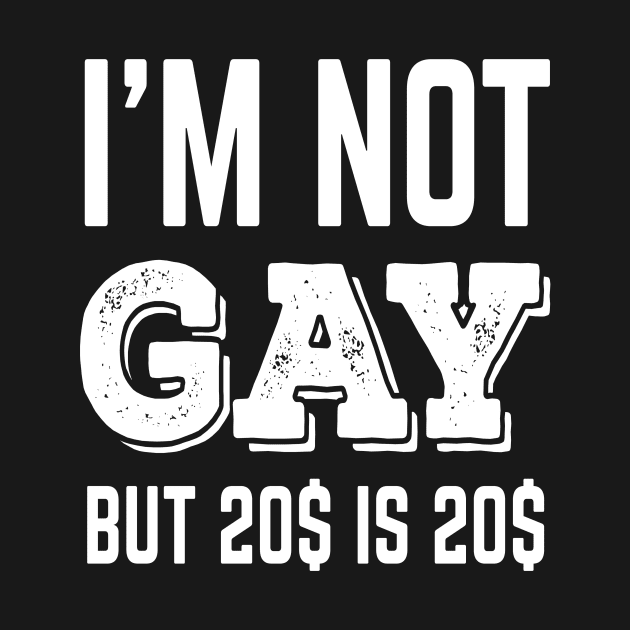 Not Gay But 20$ is 20$ by madebyTHOR