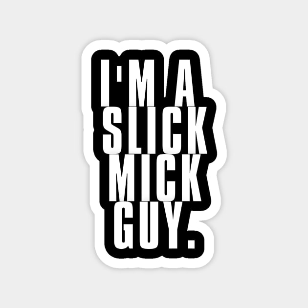 I'm a Slick Mick Guy Magnet by Unleashed Plus!