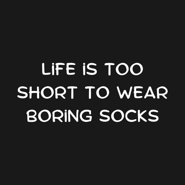 Life is too short to wear boring socks by Art By Mojo