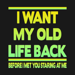 I want my old life back T-Shirt