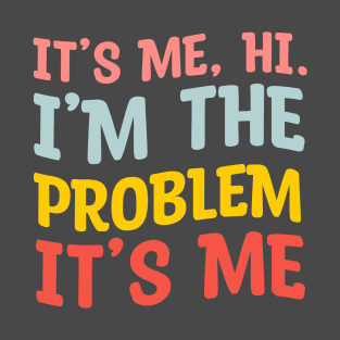 It's Me, Hi, I'm The Problem Funny T-shirt T-Shirt