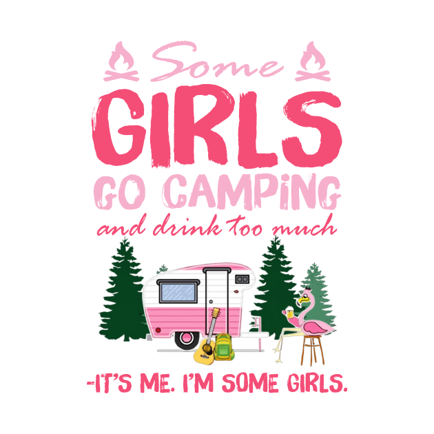 Some Girls Go Camping And Drink Too Much It's Me I'm Some Girls Shirt by Alana Clothing