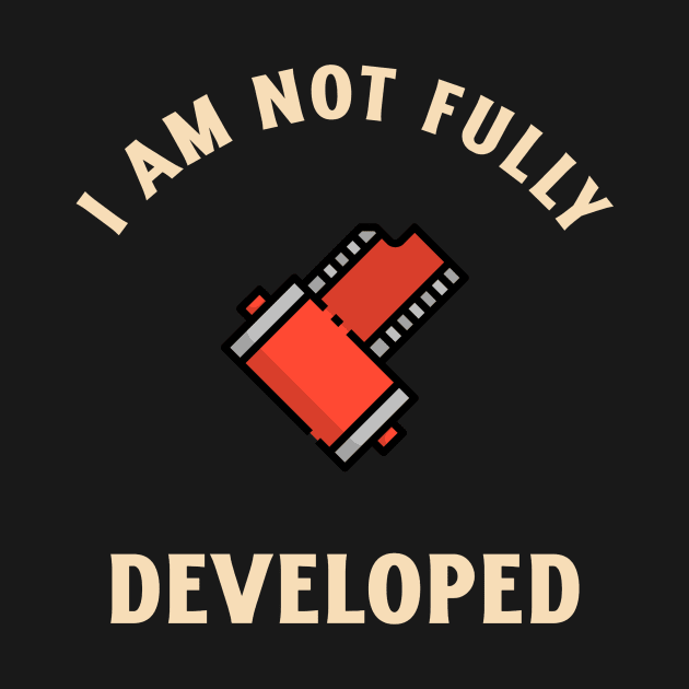 I'm not fully developed analog photography darkroom photographer gift by One Eyed Cat Design