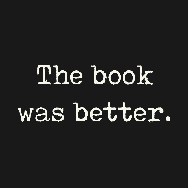 The Book Was Better - white by We Love Gifts