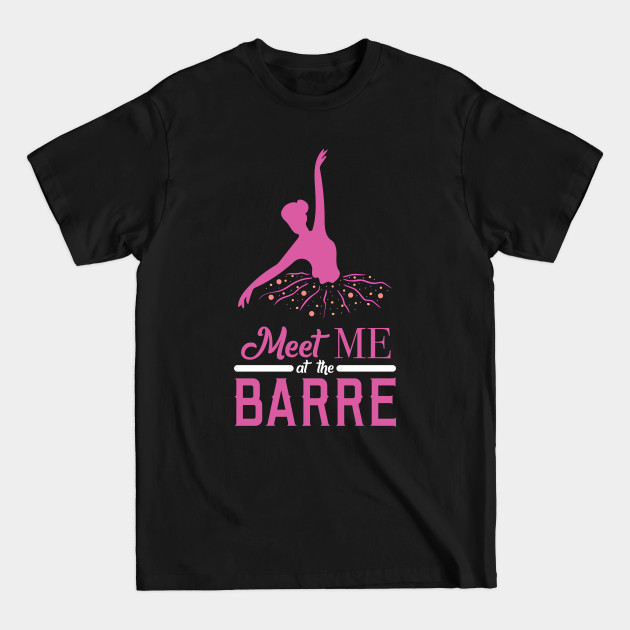 Discover Funny Ballet Dancer Design Meet Me At The Barre - Ballerina - T-Shirt